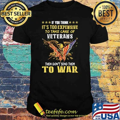 If You Think It’s Too Expensive To Take Care Of Veterans Then Do Not Send Them To War Eagles American Flag Shirt
