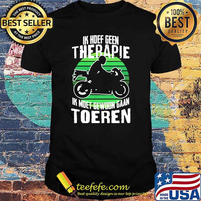 Ik Hoef Geen Therapie Ik Moet Gewoon Gaan Toeren Morocycle Shirt