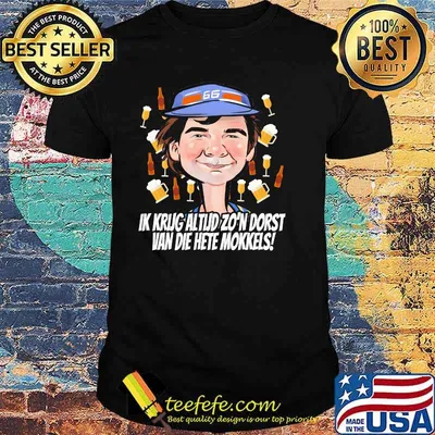 Ik Krug Altud Zo’n Dorst Van Die Hete Mokkels Shirt