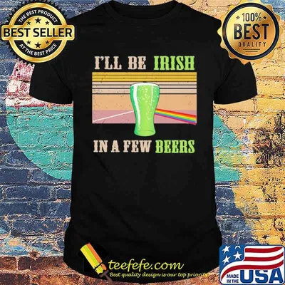 I’ll Be Irish In A Few Beers Vintage Shirt