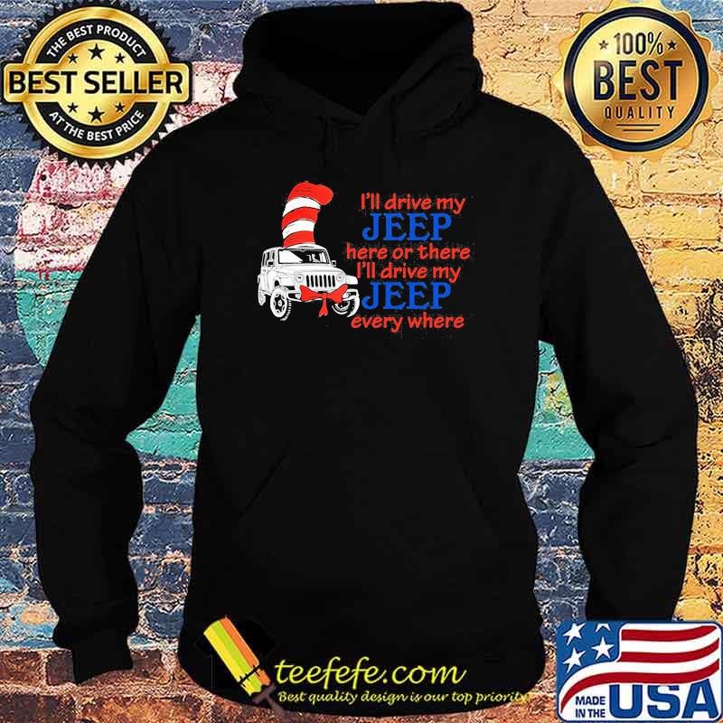 I’ll Drive My Jeep Here Or There I’ll Drive My Jeep Every Where Truck Dr Seuss Shirt Hoodie I’ll Drive My Jeep Here Or There I’ll Drive My Jeep Every Where Truck Dr Seuss Shirt Hoodie