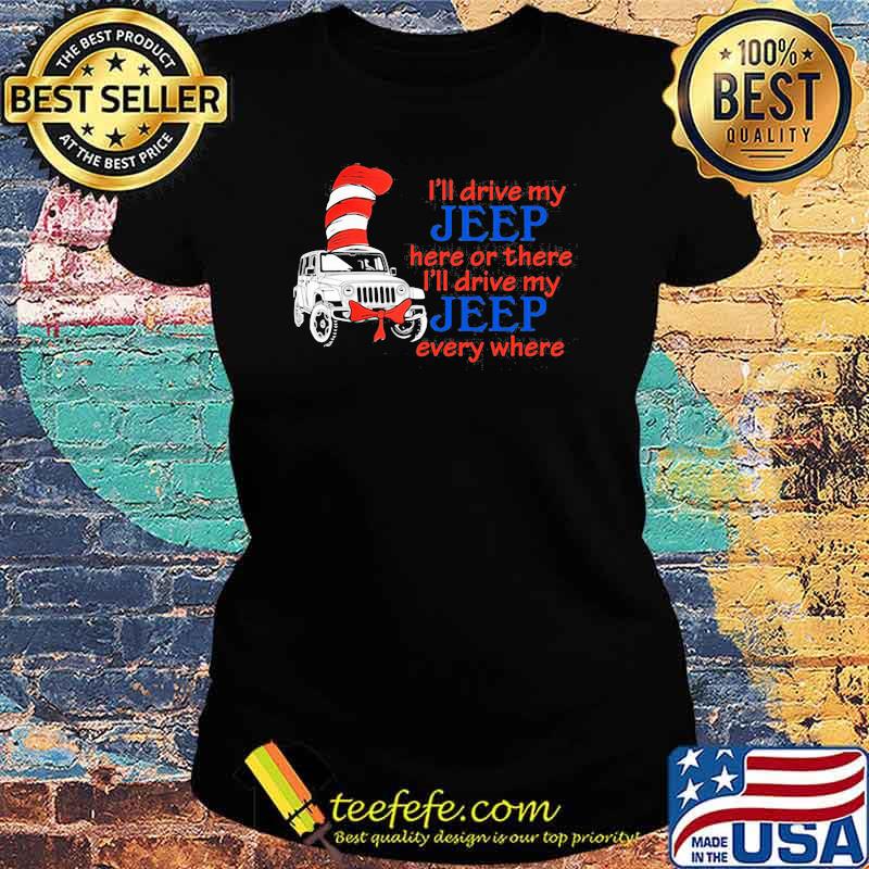 I’ll Drive My Jeep Here Or There I’ll Drive My Jeep Every Where Truck Dr Seuss Shirt Ladies tee I’ll Drive My Jeep Here Or There I’ll Drive My Jeep Every Where Truck Dr Seuss Shirt Ladies tee