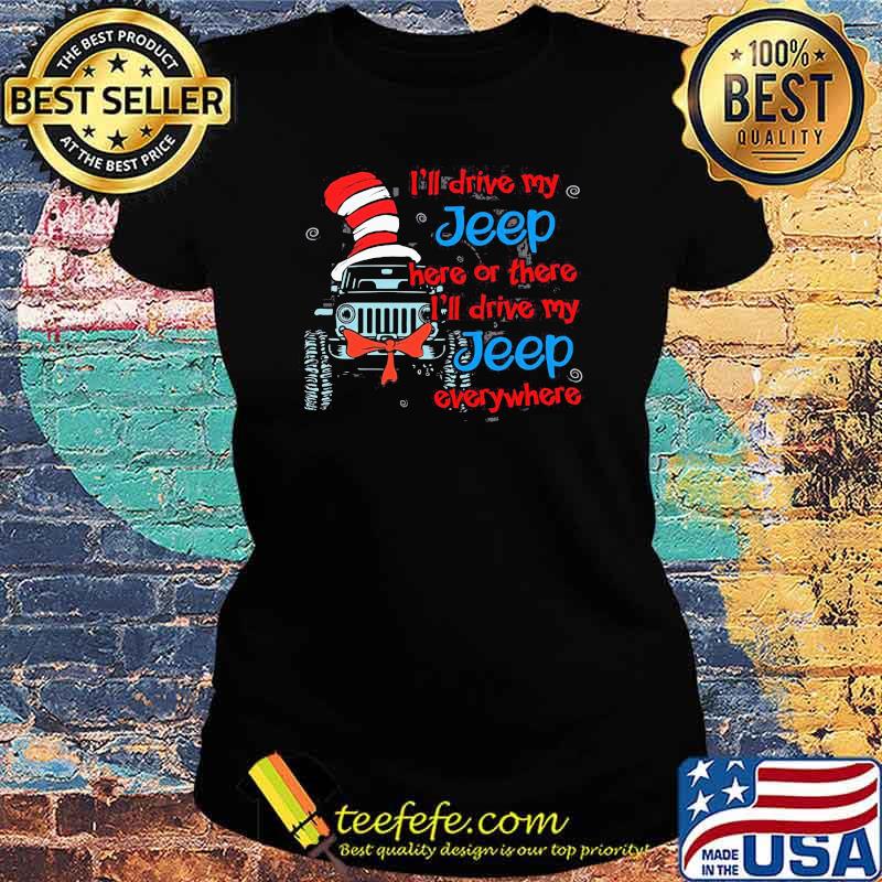 I’ll Drive My Jeep Here Or There I’ll Drive My Jeep Everywhere Dr Seuss Shirt Ladies tee I’ll Drive My Jeep Here Or There I’ll Drive My Jeep Everywhere Dr Seuss Shirt Ladies tee