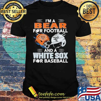 I’m A Bear For Football And A White Sox For Baseball Shirt
