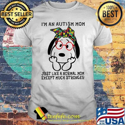 I’m An Autism Mom Just Like A Normal Mom Except Much Stronger Snoopy Shirt