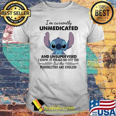 I’m Currently Unmedicated And Unsupervised But Possibilities Are Endless Stitch Shirt