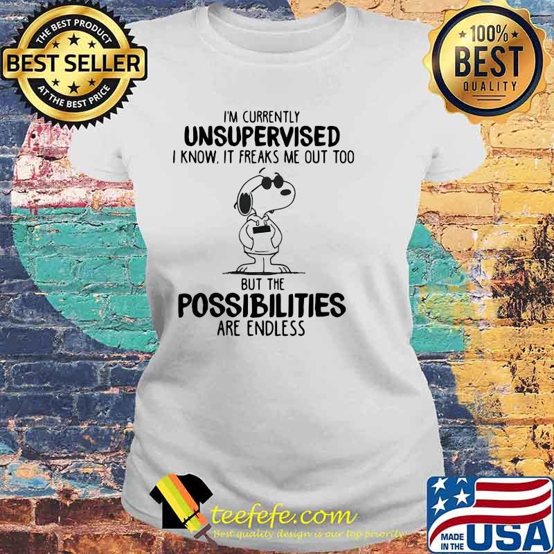 I’m Currently Unsupervised I Know It Freaks Me Out Too But The Possobilities Are Endless Snoopy Shirt Laides tee I’m Currently Unsupervised I Know It Freaks Me Out Too But The Possobilities Are Endless Snoopy Shirt Laides tee
