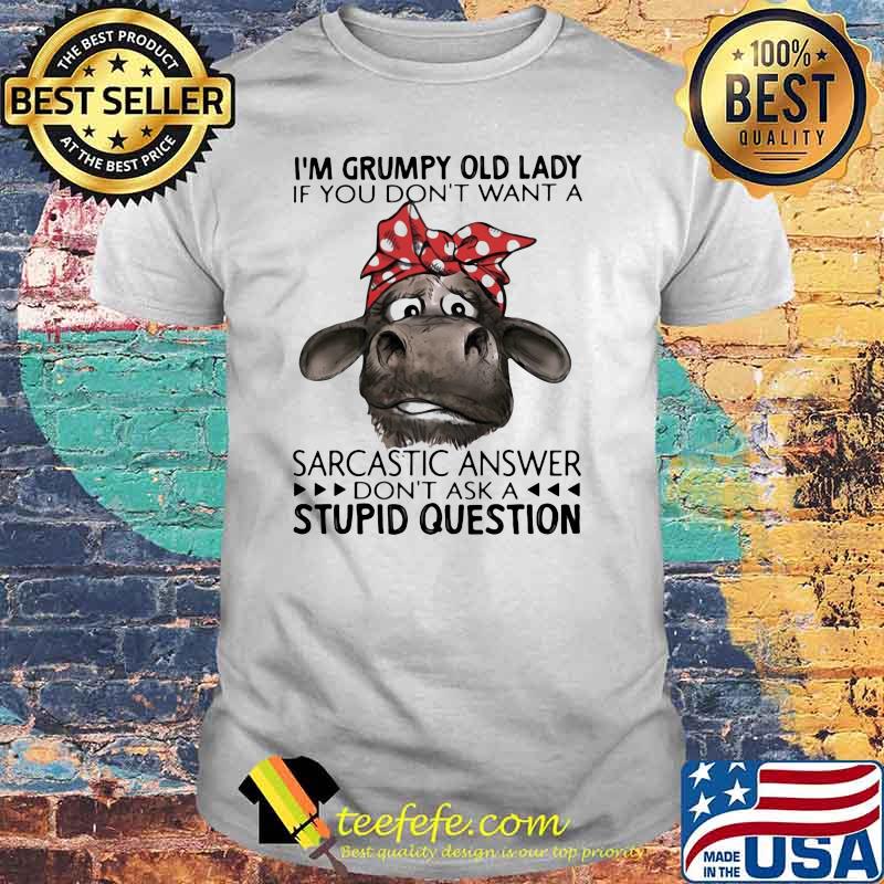 I’m Grumpy Old Lady If You Don’t Want A Sarcastic Answer Don’t Ask A Stupid Question Cow Ladies Shirt I’m Grumpy Old Lady If You Don’t Want A Sarcastic Answer Don’t Ask A Stupid Question Cow Ladies Shirt