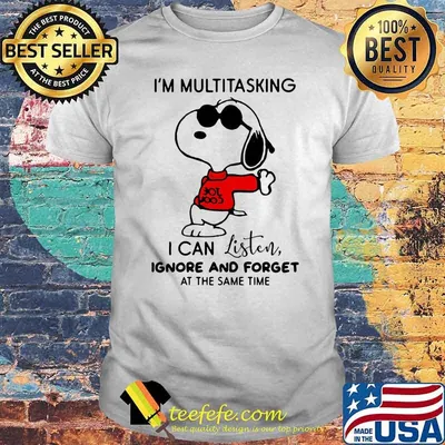 I’m Multitasking I Can Listen Ignore And Forget At The Same Time Snoopy Shirt