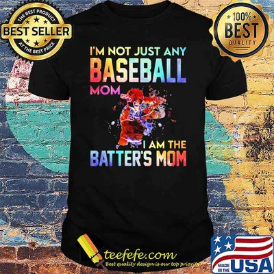 I’m Not Just Any Baseball Mom I Am The Batter’s Mom Shirt