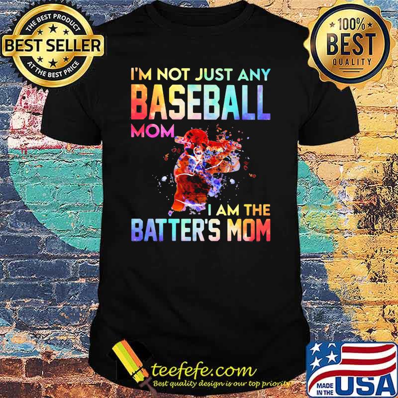 I’m Not Just Any Baseball Mom I Am The Batter’s Mom Shirt