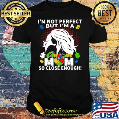 I’m Not Perfect But I’m A Autism Mom So Close Enough shirt
