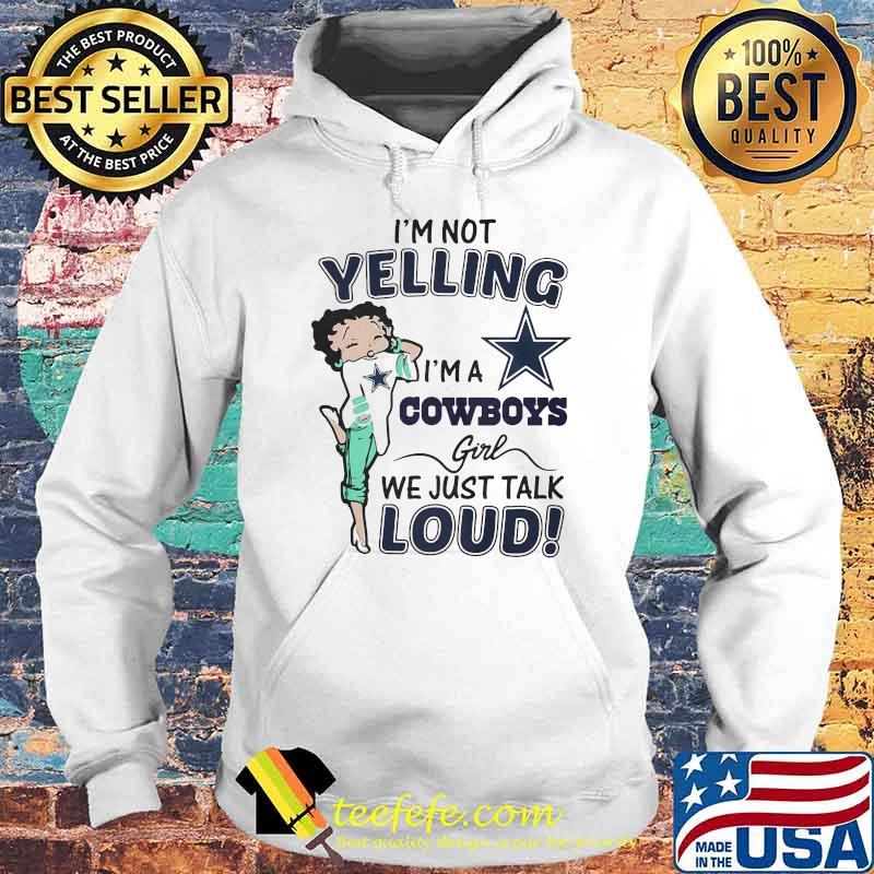 I’m Not Yelling I’m A Cowboys Girl We Just Talk Loud Shirt Hoodie I’m Not Yelling I’m A Cowboys Girl We Just Talk Loud Shirt Hoodie