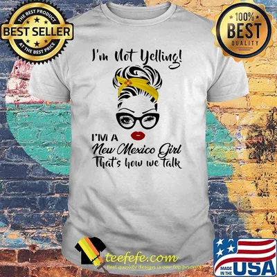 I’m Not Yelling I’m A New Mexico Girl That’s How We Talk Shirt