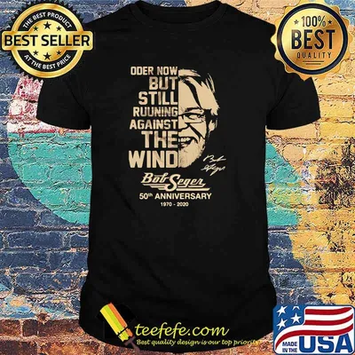 Im Oder Now But Still Ruuning Against The Wind Bob Seger 50th Anniversary 1970 2020 Signature Shirt