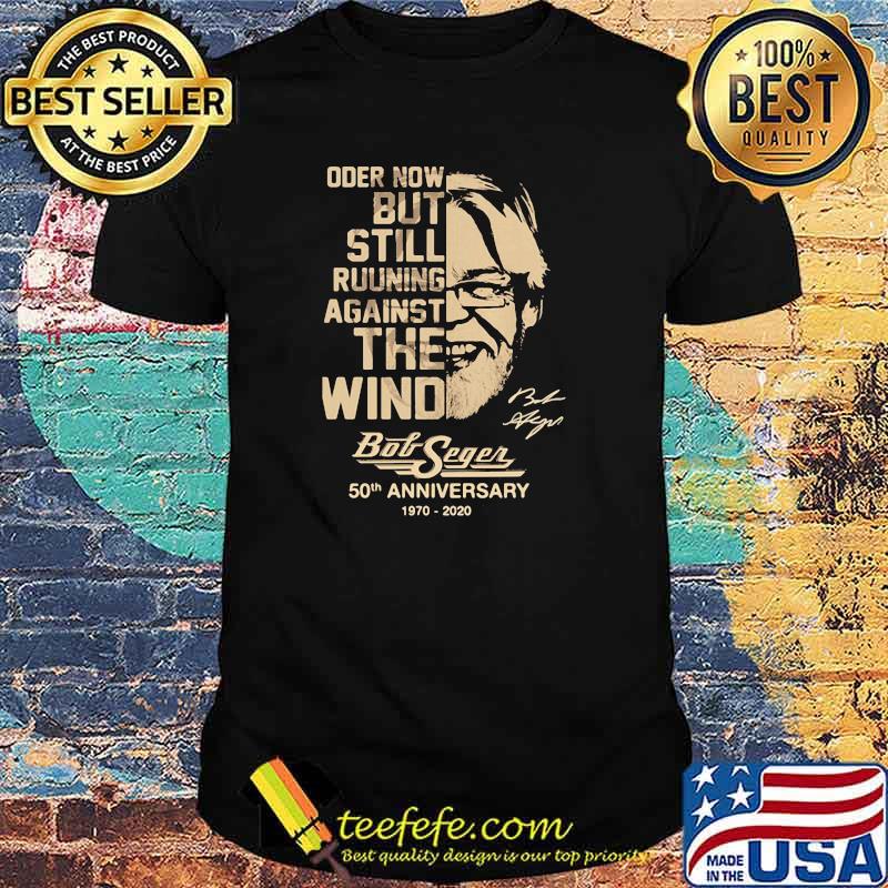 Im Oder Now But Still Ruuning Against The Wind Bob Seger 50th Anniversary 1970 2020 Signature Shirt