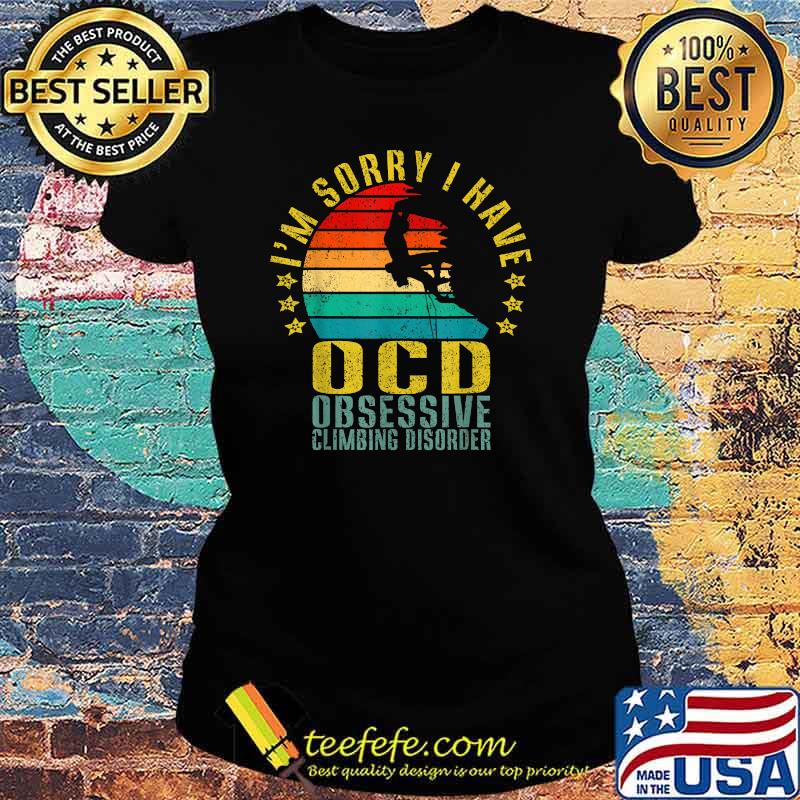 I’m Sorry I Have Ocd Obsessive Climbing Disorder Vintage Shirt Ladies tee I’m Sorry I Have Ocd Obsessive Climbing Disorder Vintage Shirt Ladies tee