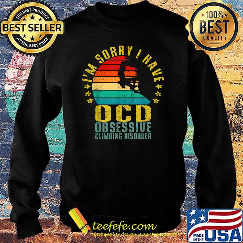 I’m Sorry I Have Ocd Obsessive Climbing Disorder Vintage Shirt Sweater I’m Sorry I Have Ocd Obsessive Climbing Disorder Vintage Shirt Sweater