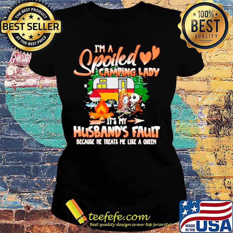 I’m Spoiled Camping Lady It’s My Husband’s Fault Because He Treats Me Like A Queen Ladies tee I’m Spoiled Camping Lady It’s My Husband’s Fault Because He Treats Me Like A Queen Ladies tee