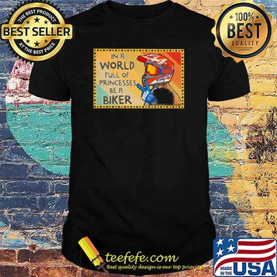 In A World Full Of Princesses Be A Biker Shirt
