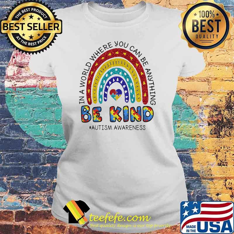 In A World Where You Can Be Anything Be Kind Autism Awareness Rainbow Shirt Laides tee In A World Where You Can Be Anything Be Kind Autism Awareness Rainbow Shirt Laides tee