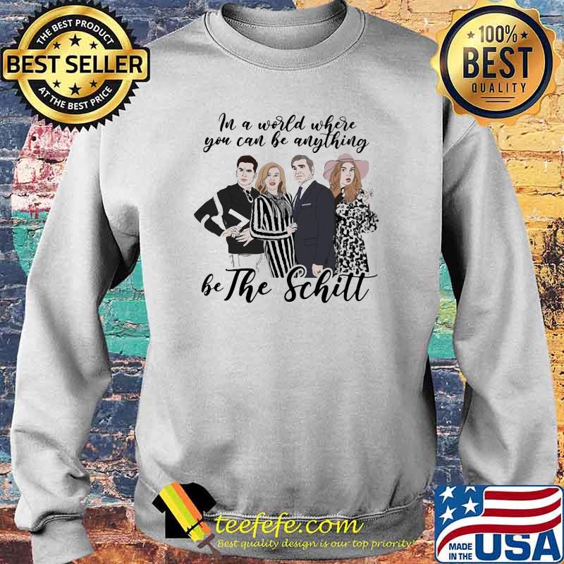 In A World Where You Can Be Anything Be The Schitt Shirt Sweater In A World Where You Can Be Anything Be The Schitt Shirt Sweater