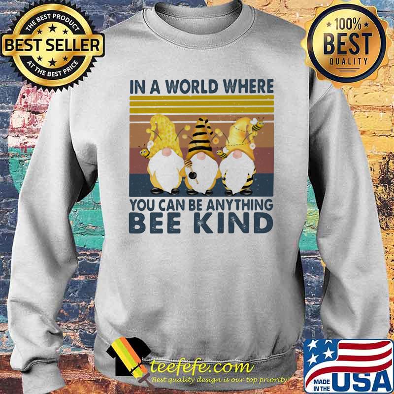 In A World Where You Can Be Anything Bee Kind Vintage Shirt Sweater In A World Where You Can Be Anything Bee Kind Vintage Shirt Sweater