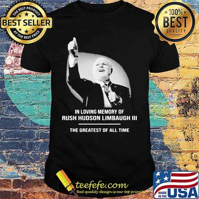 In Loving Memory Of Rush Limbaugh The Grearest Of All Time Shirt