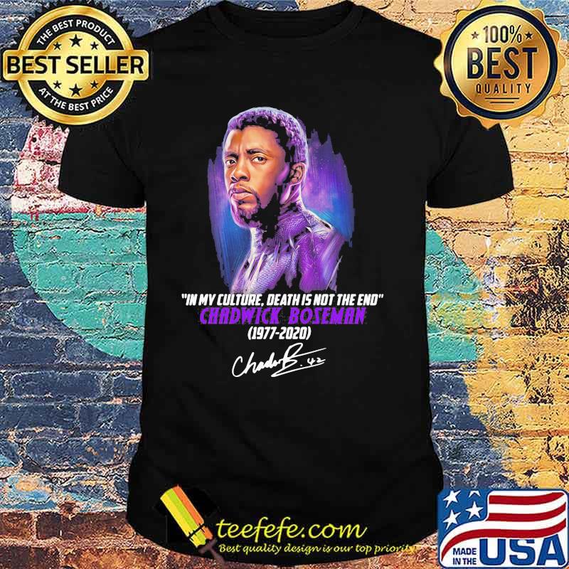 In My Culture Death Is Not The End Quote Of Chawick Boseman 1977 2020 Signature Shirt