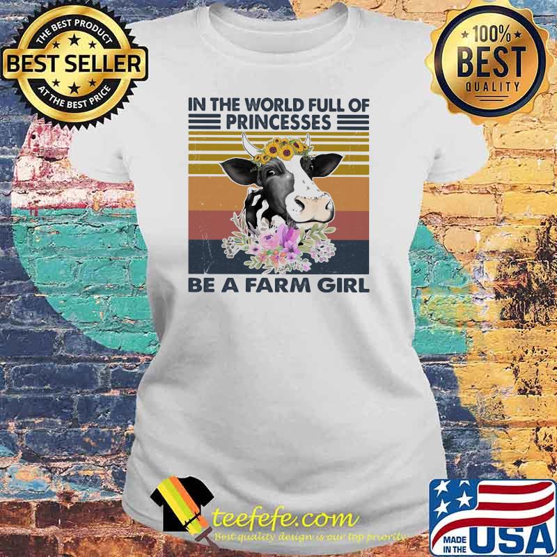 In the world full of princesses be a farm girl cow flowers vintage Laides tee In the world full of princesses be a farm girl cow flowers vintage Laides tee