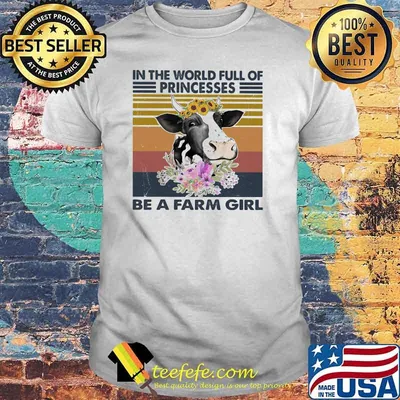 In the world full of princesses be a farm girl cow flowers vintage shirt
