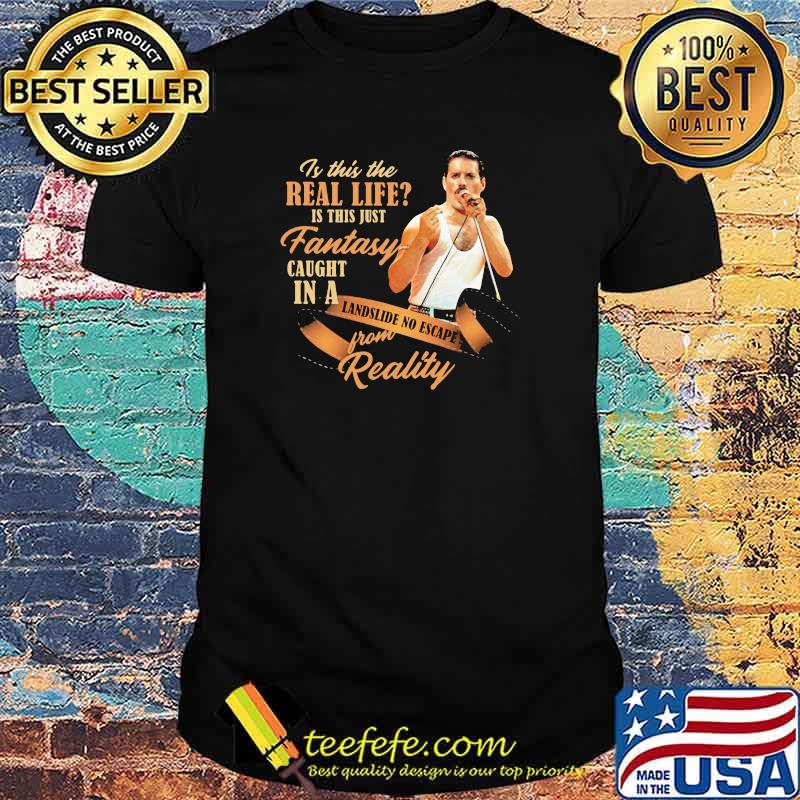 Is This The Real Life Is This Just Fantasy Caught In A Landslide No Escape From Reality Queen Shirt Is This The Real Life Is This Just Fantasy Caught In A Landslide No Escape From Reality Queen Shirt