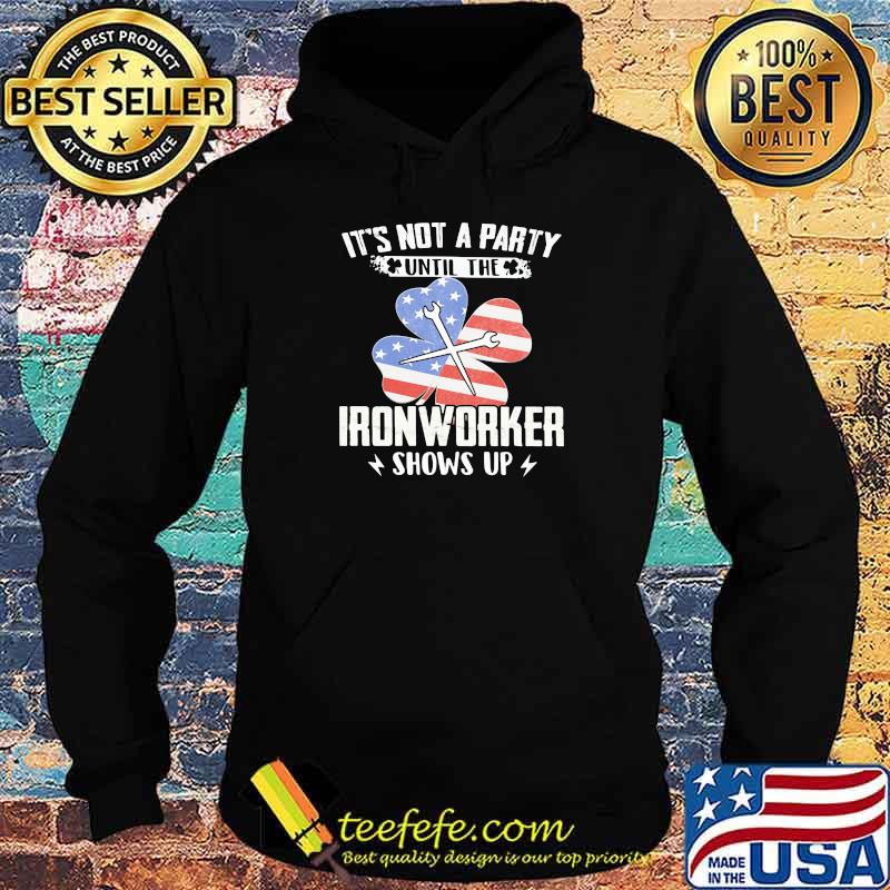 It's Not A Party Until The Ironworker Shows Up American Flag Shirt Hoodie It's Not A Party Until The Ironworker Shows Up American Flag Shirt Hoodie