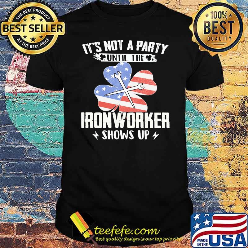 It's Not A Party Until The Ironworker Shows Up American Flag Shirt