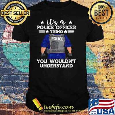 It’s A Police Officer Thing You Wouldn’t Understand shirt