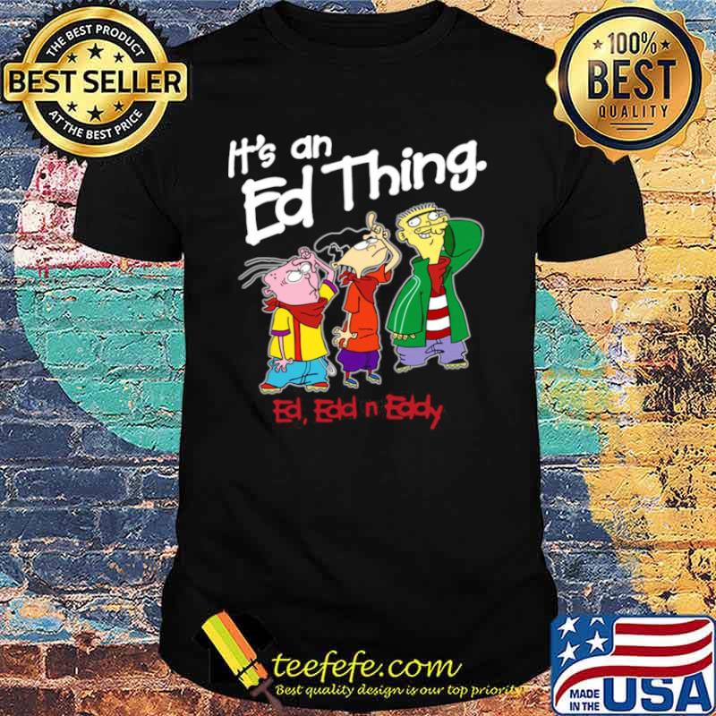 Its an Ed thing Ed Edd and Eddy shirt