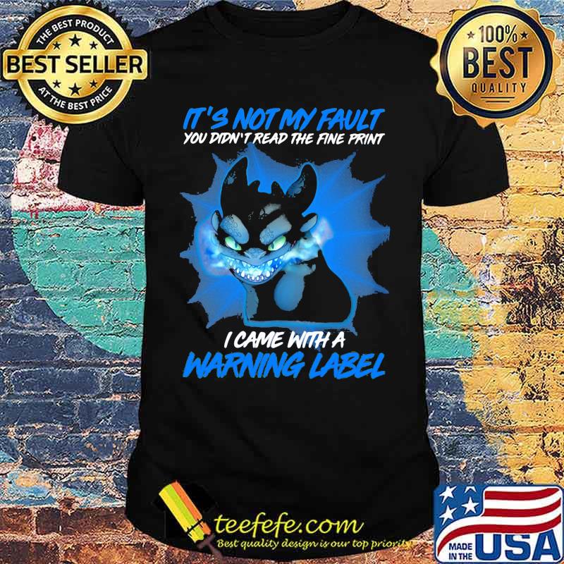 It’s Not My Fault You Didn’t Read The Fine Print I Came With A Warning Label Toothless Shirt
