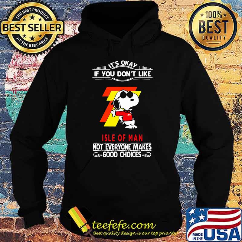 It’s Okay If You Don’t Like Isle Of Man Not Everyone Makes Good Choice Snoopy Shirt Hoodie It’s Okay If You Don’t Like Isle Of Man Not Everyone Makes Good Choice Snoopy Shirt Hoodie