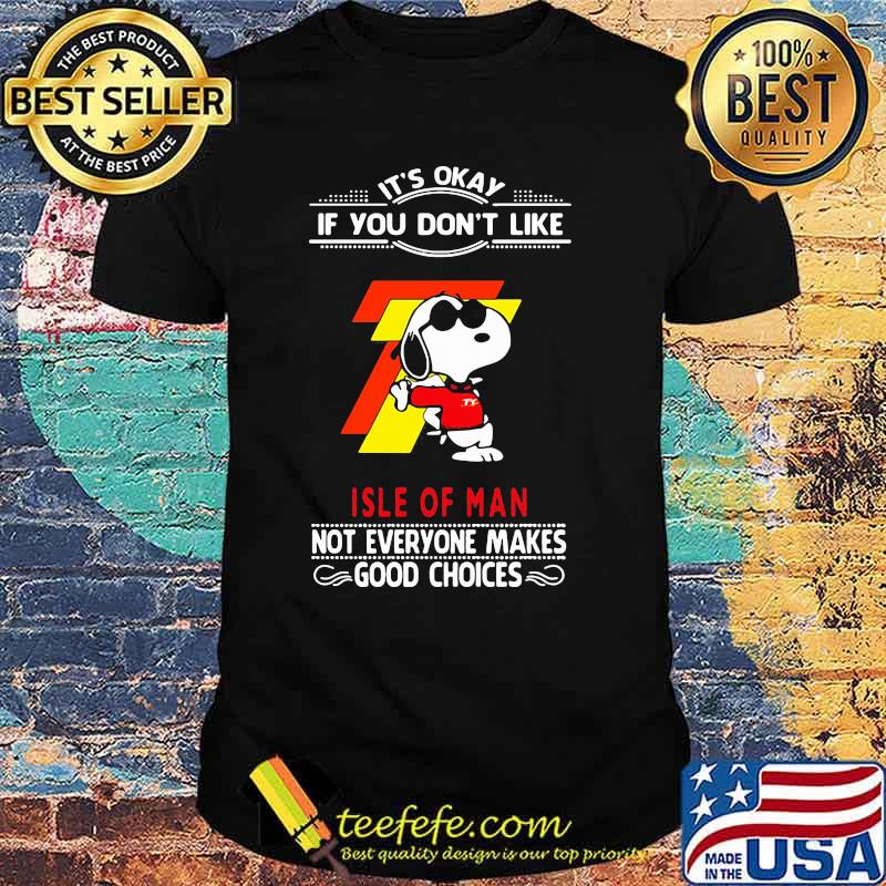 It’s Okay If You Don’t Like Isle Of Man Not Everyone Makes Good Choice Snoopy Shirt It’s Okay If You Don’t Like Isle Of Man Not Everyone Makes Good Choice Snoopy Shirt