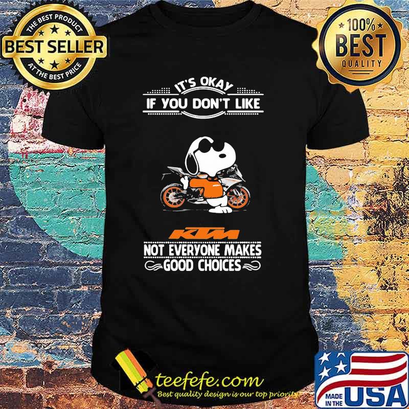 It’s Okay If You Don’t Like Ktm Motorcycle Not Everyone Makes Good Choice Snoopy Shirt It’s Okay If You Don’t Like Ktm Motorcycle Not Everyone Makes Good Choice Snoopy Shirt