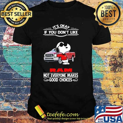 It’s Okay If You Don’t Like Ram Truck Not Everyone Makes Good Choice Snoopy Shirt