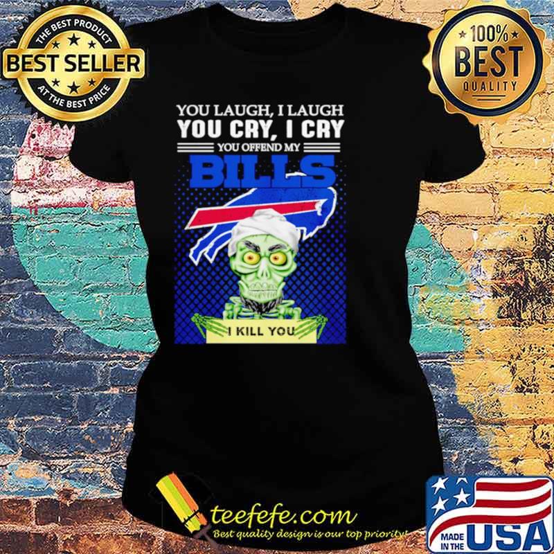 Jeff Dunham you laugh I laugh you offend my Buffalo Bills I kill you Ladies tee Jeff Dunham you laugh I laugh you offend my Buffalo Bills I kill you Ladies tee