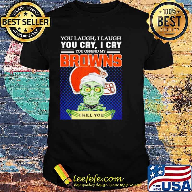 Jeff Dunham you laugh I laugh you offend my Cleveland BrownsI kill you shirt Jeff Dunham you laugh I laugh you offend my Cleveland BrownsI kill you shirt