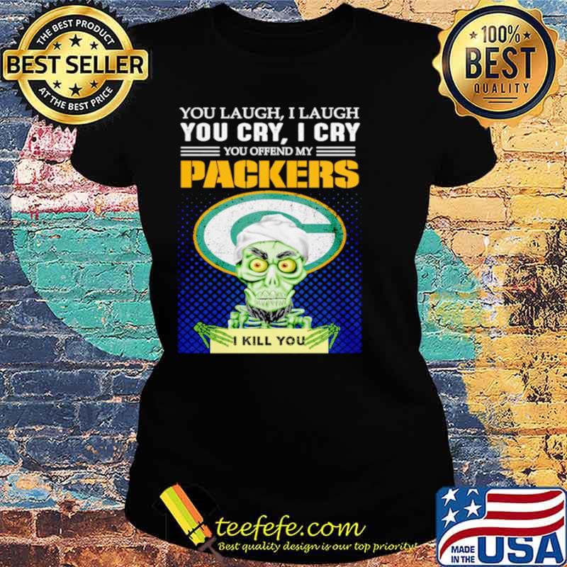 Jeff Dunham you laugh I laugh you offend my Green Bay Packers kill you Ladies tee Jeff Dunham you laugh I laugh you offend my Green Bay Packers kill you Ladies tee