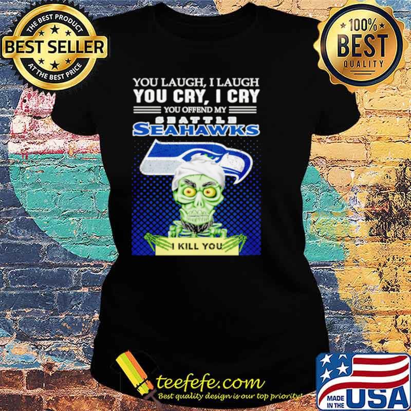 Jeff Dunham you laugh I laugh you offend my Seattle Seahawks kill you Ladies tee Jeff Dunham you laugh I laugh you offend my Seattle Seahawks kill you Ladies tee