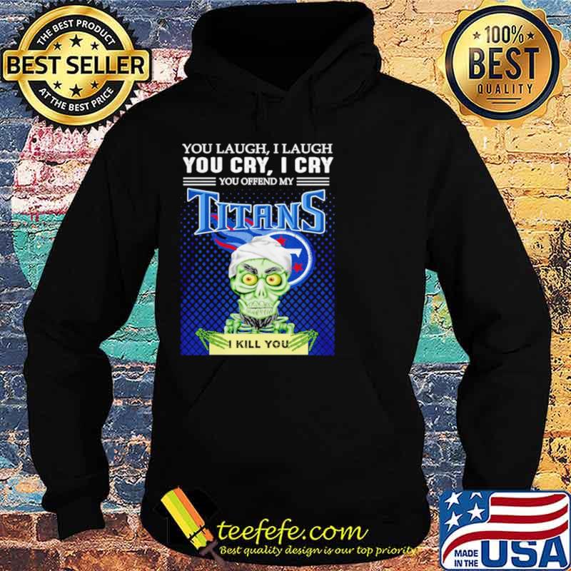Jeff Dunham you laugh I laugh you offend my Tennessee Titans kill you Hoodie Jeff Dunham you laugh I laugh you offend my Tennessee Titans kill you Hoodie