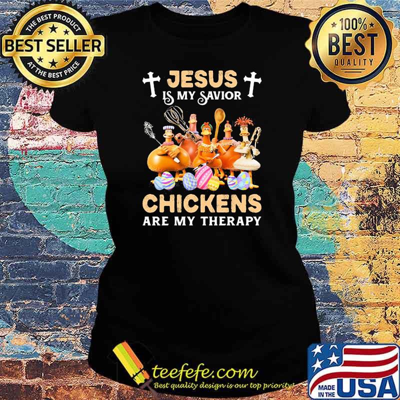 Jesus Is My Savior Chickens Are My Therapy Shirt Ladies tee Jesus Is My Savior Chickens Are My Therapy Shirt Ladies tee