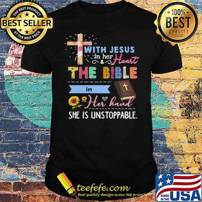Jesus With Jesus In Her And Heart The Bible In Her Hand She Is Unstoppable shirt