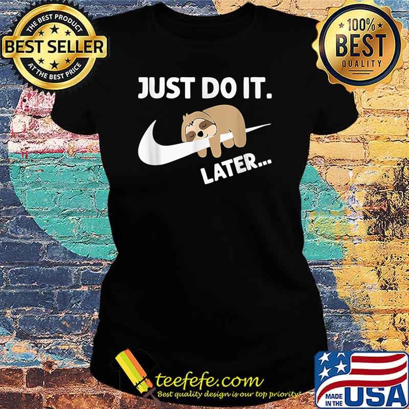 Just Do It Later Funny Sleepy Sloth For Lazy Shirt Ladies tee Just Do It Later Funny Sleepy Sloth For Lazy Shirt Ladies tee