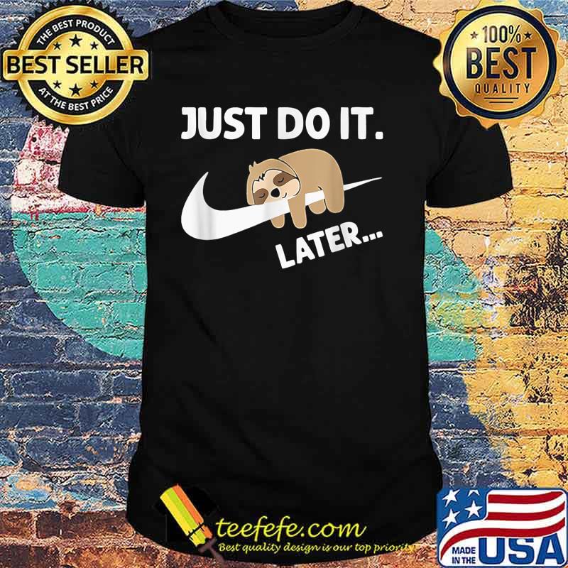 Just Do It Later Funny Sleepy Sloth For Lazy Shirt Just Do It Later Funny Sleepy Sloth For Lazy Shirt